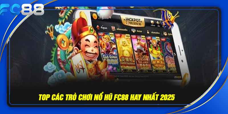 Top các trò chơi nổ hũ FC88 hay nhất 2025