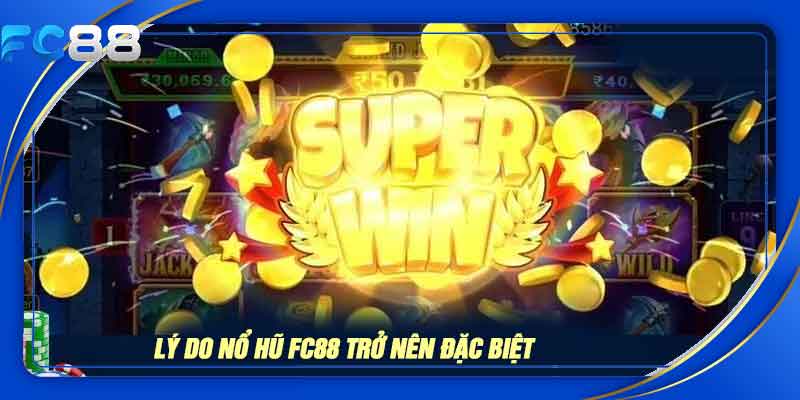 Lý do nên chơi nổ hũ FC88 hấp dẫn kịch tính